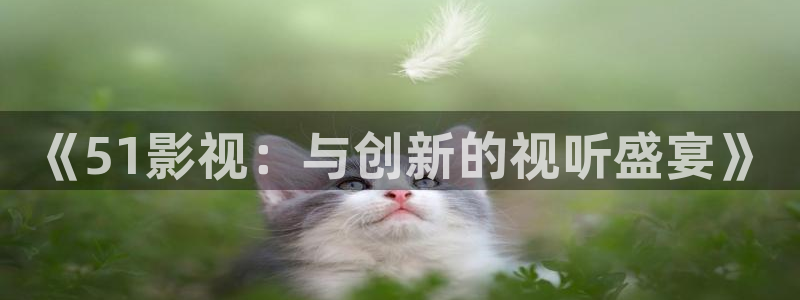 八戒影院高清：《51影视：与创新的视听盛宴》